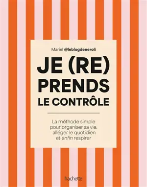 Je (re)prends le contrôle : la méthode simple pour organiser sa vie, alléger le quotidien et enfin respirer