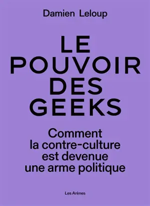 Le pouvoir des geeks : comment la contre-culture est devenue une arme politique