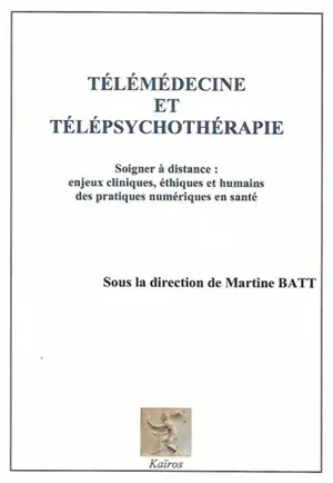 Télémédecine et télépsychothérapie : soigner à distance : enjeux cliniques, éthiques et humains des pratiques numériques en santé