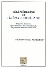 Télémédecine et télépsychothérapie : soigner à distance : enjeux cliniques, éthiques et humains des pratiques numériques en santé