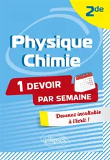 Physique chimie 2de : 1 devoir par semaine : devenez incollable à l'écrit !