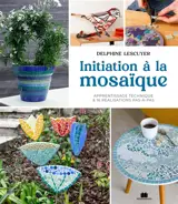 Initiation à la mosaïque : apprentissage technique & 16 réalisations pas-à-pas