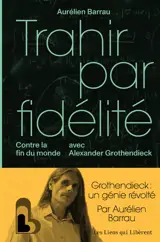 Trahir par fidélité : contre la fin du monde avec Alexander Grothendieck