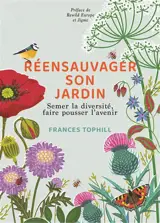 Renaturer son jardin : semer la diversité, faire pousser l'avenir