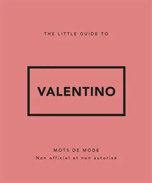 The little guide to Valentino : mots de mode : non officiel et non autorisé