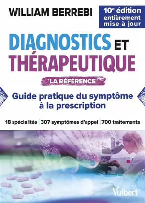 Diagnostics et thérapeutique : guide pratique du symptôme à la prescription