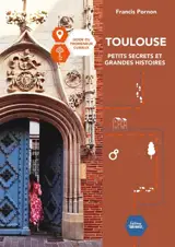 Toulouse, petits secrets et grandes histoires : guide du promeneur curieux