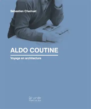 Aldo Coutine : voyage en architecture
