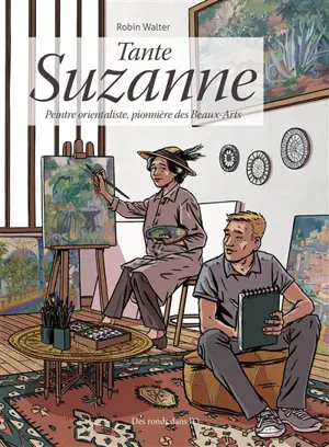 Tante Suzanne : peintre orientaliste, pionnière des Beaux-Arts