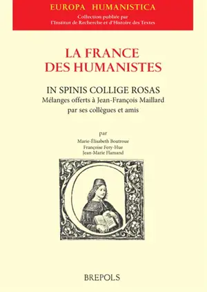 La France des humanistes. In spinis collige rosas : mélanges offerts à Jean-François Maillard par ses collègues et amis