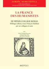 La France des humanistes. In spinis collige rosas : mélanges offerts à Jean-François Maillard par ses collègues et amis