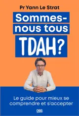 Sommes-nous tous TDAH ? : le guide pour mieux se comprendre et s'accepter