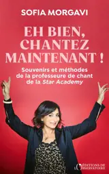 Eh bien, chantez maintenant ! : souvenirs et méthodes de la professeure de chant de la Star Academy