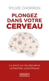 Plongez dans votre cerveau : l'explorer, c'est l'apprivoiser : le point sur les dernières recherches scientifiques