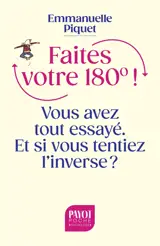 Faites votre 180° ! : vous avez tout essayé, et si vous tentiez l'inverse ?