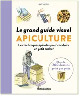 Apiculture : le grand guide visuel : les techniques apicoles pour conduire un petit rucher
