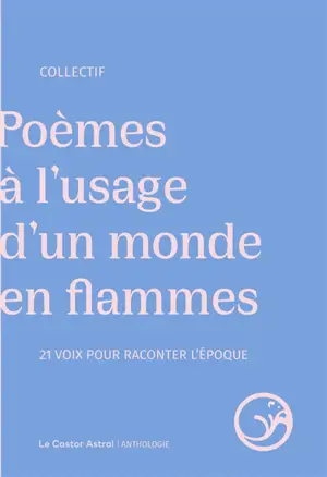 Poèmes à l'usage d'un monde en flammes : 21 voix pour raconter l'époque : anthologie