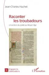 Raconter les troubadours : l'invention du poète au Moyen Age