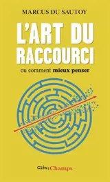 L'art du raccourci ou Comment mieux penser