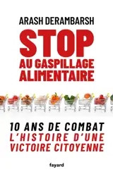 Stop au gaspillage alimentaire : 10 ans de combat : l'histoire d'une victoire citoyenne