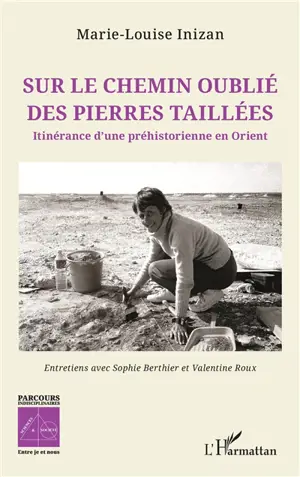 Sur le chemin oublié des pierres taillées : itinérance d'une préhistorienne en Orient : entretiens avec Sophie Berthier et Valentine Roux