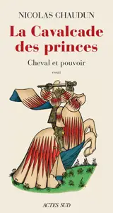 La cavalcade des princes : cheval et pouvoir : essai
