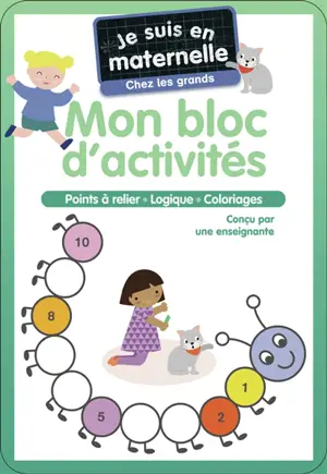 Je suis en maternelle, chez les grands : mon bloc d'activités : points à relier, logique, coloriages
