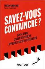 Savez-vous convaincre ? : dans la peau d'un entrepreneur, apprenez l'art de la persuasion