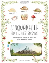 L'aquarelle au fil des saisons : techniques et astuces en pas-à-pas pour peindre la nature