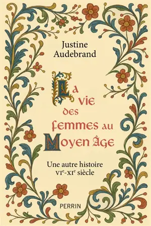 La vie des femmes au Moyen Age : une autre histoire VIe-XIe siècle