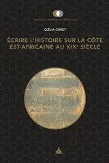 Ecrire l'histoire sur la côte est-africaine au XIXe siècle : pouvoirs, territoires et usages du passé