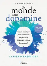 Un monde sous dopamine : cahier d'exercices : guide pratique pour retrouver l'équilibre à l'ère du plaisir instantané