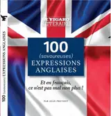 100 (savoureuses) expressions anglaises : et en français, ce n'est pas mal non plus !