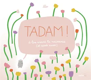 Tadam ! : à lire avant la naissance (et après aussi)