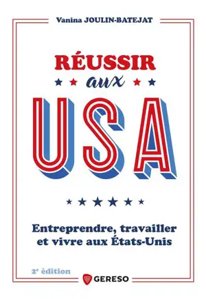 Réussir aux USA : entreprendre, travailler et vivre aux Etats-Unis