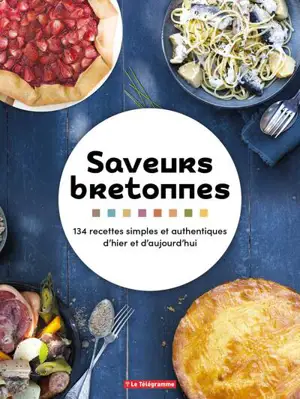 Saveurs bretonnes : 134 recettes simples et authentiques d'hier et d'aujourd'hui