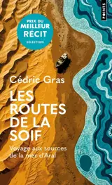 Les routes de la soif : voyage aux sources de la mer d'Aral