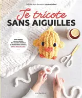 Je tricote sans aiguilles : pour réaliser de gros plaids, des coussins moelleux et d'adorables animaux, sans aiguilles à tricoter
