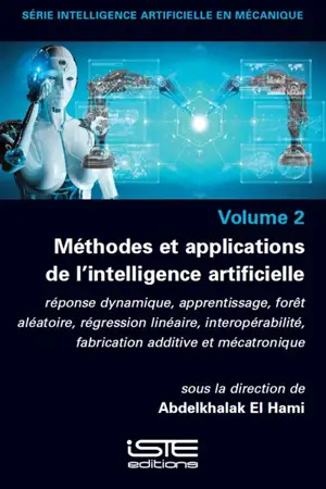 Méthodes et applications de l'intelligence artificielle : réponse dynamique, apprentissage, forêt aléatoire, régression linéaire, interopérabilité, fabrication additive et mécatronique