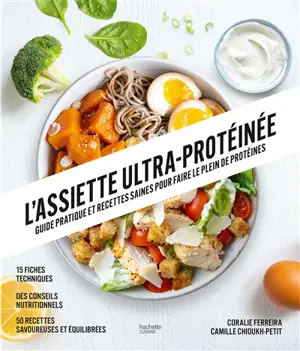 L'assiette ultra-protéinée : guide pratique et recettes saines pour faire le plein de protéines