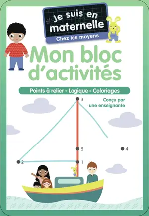 Je suis en maternelle, chez les moyens : mon bloc d'activités : points à relier, logique, coloriages