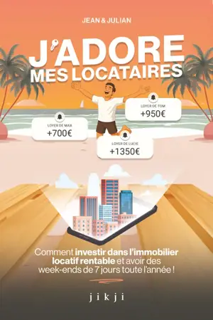 J'adore mes locataires : comment investir dans l'immobilier locatif rentable et avoir des week-ends de 7 jours toute l'année !