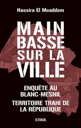 Main basse sur la ville : enquête au Blanc-Mesnil, territoire trahi de la République