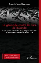 Le génocide contre les Tutsi du Rwanda : conséquence inéluctable des politiques criminelles et des crimes politiques de 1959 à 1994