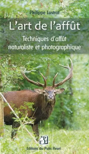 L'art de l'affût : techniques d'affût naturaliste et photographique