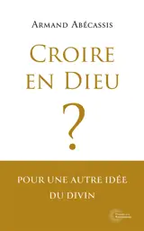 Croire en Dieu ? : pour une autre idée du divin