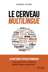 Le cerveau multilingue : la méthode révolutionnaire pour apprendre n'importe quelle langue rapidement !