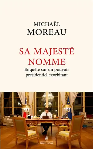 Sa majesté nomme : enquête sur un pouvoir exorbitant