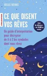 Ce que disent vos rêves : un guide d'interprétation pour décrypter de A à Z les symboles dont vous rêvez