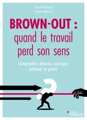Brown-out : quand le travail perd son sens : comprendre, détecter, anticiper, prévenir et guérir